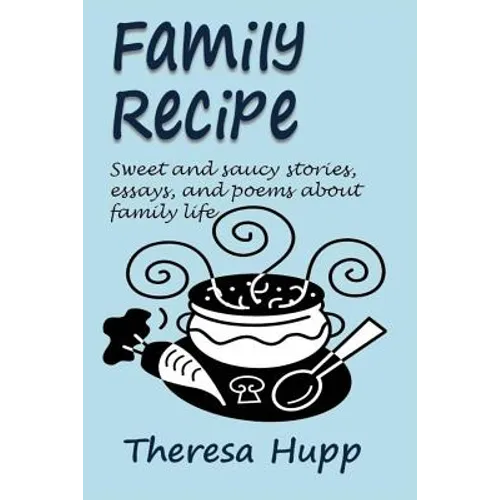 Family Recipe: Sweet and saucy stories, essays, and poems about families - Paperback