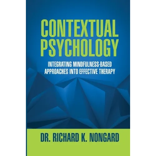 Contextual Psychology: Integrating Mindfulness-Based Approaches Into Effective Therapy - Paperback