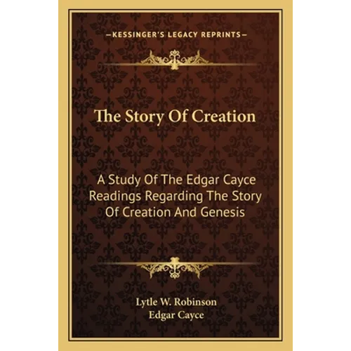 The Story Of Creation: A Study Of The Edgar Cayce Readings Regarding The Story Of Creation And Genesis - Paperback