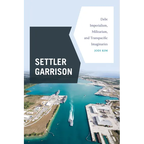 Settler Garrison: Debt Imperialism, Militarism, and Transpacific Imaginaries - Hardcover