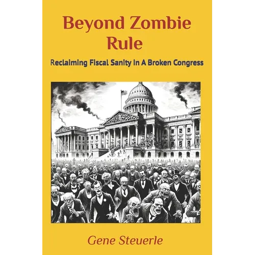 Beyond Zombie Rule: Reclaiming Fiscal Sanity In A Broken Congress - Paperback