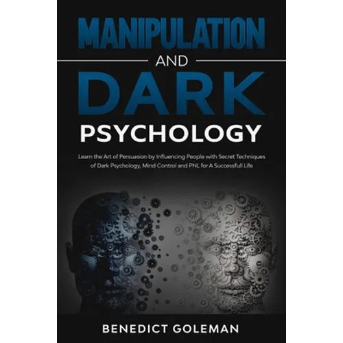 Manipulation and Dark Psychology: Learn the Art of Persuasion by Influencing People with Secret Techniques of Dark Psychology, Mind Control and PNL fo - Paperback