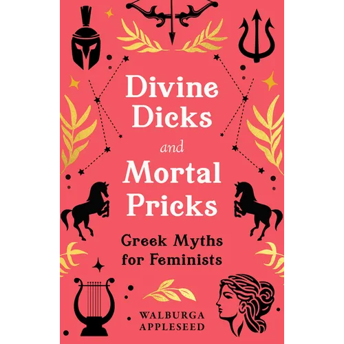 Divine Dicks and Mortal Pricks: Greek Myths for Feminists - Hardcover