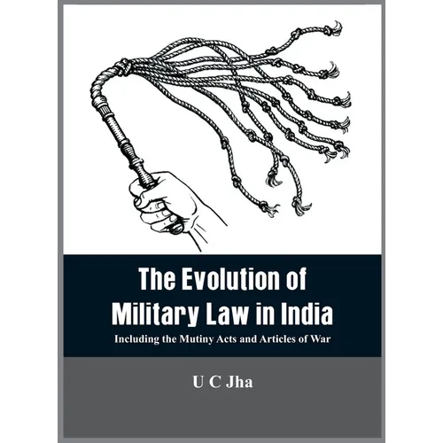 The Evolution of Military Law in India: Including the Mutiny Acts and Articles of War - Hardcover