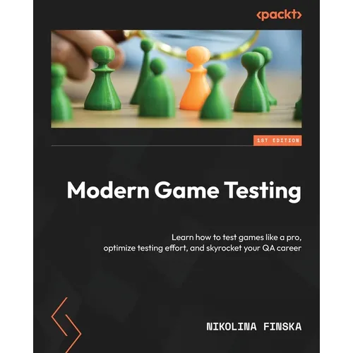 Modern Game Testing: Learn how to test games like a pro, optimize testing effort, and skyrocket your QA career - Paperback