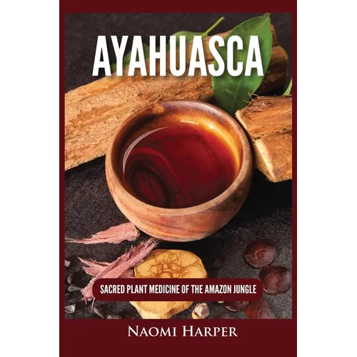 Ayahuasca: Sacred Plant Medicine of the Amazon Jungle - Paperback