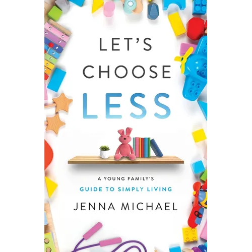 Let's Choose Less: A Young Family's Guide to Simply Living - Paperback