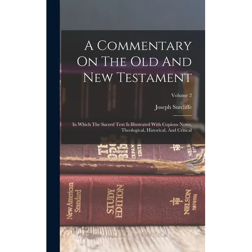 A Commentary On The Old And New Testament: In Which The Sacred Text Is Illustrated With Copious Notes, Theological, Historical, And Critical; Volume 2 - Hardcover
