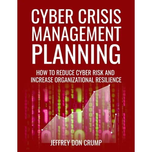 Cyber Crisis Management Planning: How to reduce cyber risk and increase organizational resilience - Paperback