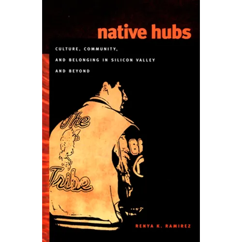 Native Hubs: Culture, Community, and Belonging in Silicon Valley and Beyond - Paperback