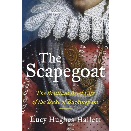 The Scapegoat: The Brilliant Brief Life of the Duke of Buckingham - Hardcover