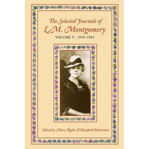 The Selected Journals of L.M. Montgomery, Volume V: 1935 - 1942 - Paperback