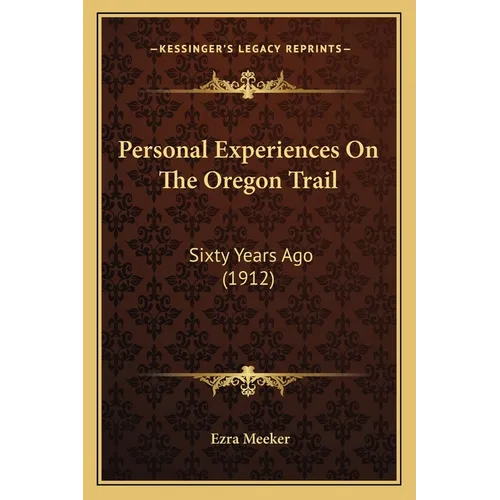Personal Experiences On The Oregon Trail: Sixty Years Ago (1912) - Paperback