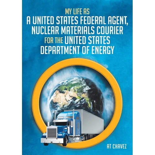 My Life as a United States Federal Agent, Nuclear Materials Courier for the United States Department of Energy - Paperback