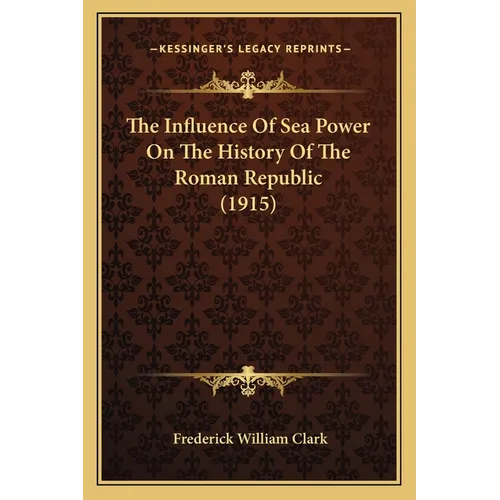 The Influence Of Sea Power On The History Of The Roman Republic (1915) - Paperback