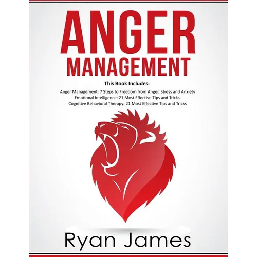Anger Management: 3 Manuscripts - Anger Management: 7 Steps to Freedom, Emotional Intelligence: 21 Best Tips to Improve Your EQ, Cogniti - Paperback