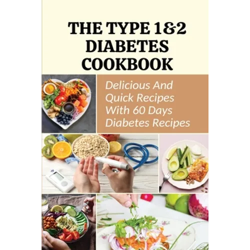 The Type 1&2 Diabetes Cookbook: Delicious And Quick Recipes With 60 Days Diabetes Recipes - Paperback