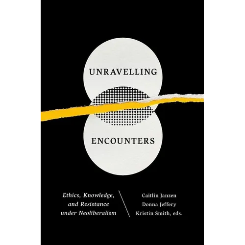 Unravelling Encounters: Ethics, Knowledge, and Resistance Under Neoliberalism - Paperback
