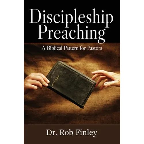 Discipleship Preaching: A Biblical Pattern for Pastors - Paperback