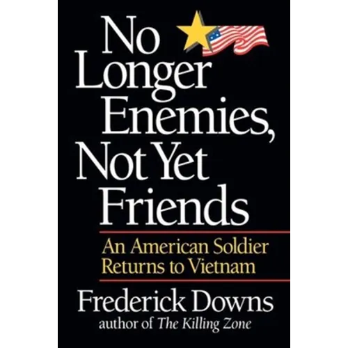 No Longer Enemies, Not Yet Friends: An American Soldier Returns to Vietnam - Paperback