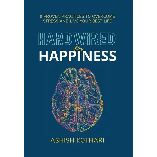 Hardwired for Happiness: 9 Proven Practices to Overcome Stress and Live Your Best Life - Hardcover