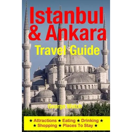 Istanbul & Ankara Travel Guide: Attractions, Eating, Drinking, Shopping & Places To Stay - Paperback