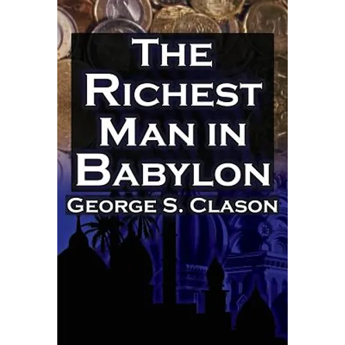 The Richest Man in Babylon: George S. Clason's Bestselling Guide to Financial Success: Saving Money and Putting It to Work for You - Paperback
