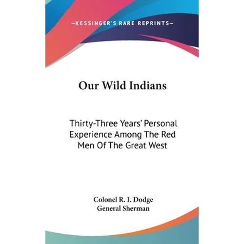 Our Wild Indians: Thirty-Three Years' Personal Experience Among The Red Men Of The Great West - Hardcover