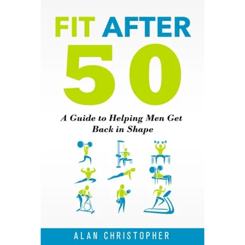 Fit After 50: A Guide to Helping Men Get Back in Shape - Paperback