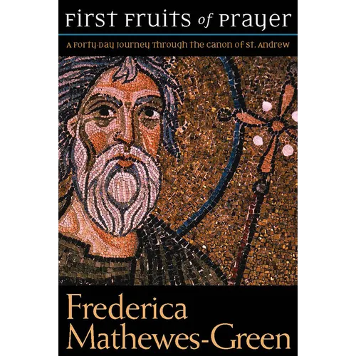 The First Fruits of Prayer: A Forty-Day Journal Through the Canon of St. Andrew - Paperback