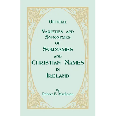 Official Varieties and Synonymes of Surnames and Christian Names in Ireland for the Guidance of Registration Officers and the Public in Searching the - Paperback