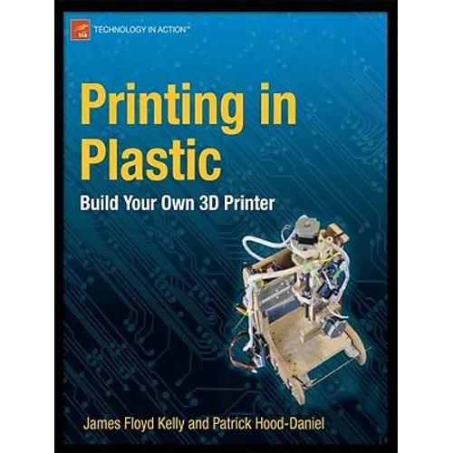 Printing in Plastic: Build Your Own 3D Printer - Paperback