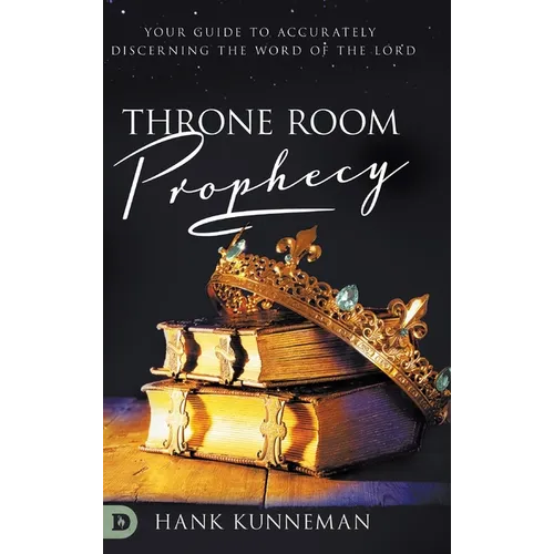 Throne Room Prophecy: Your Guide to Accurately Discerning the Word of the Lord - Hardcover