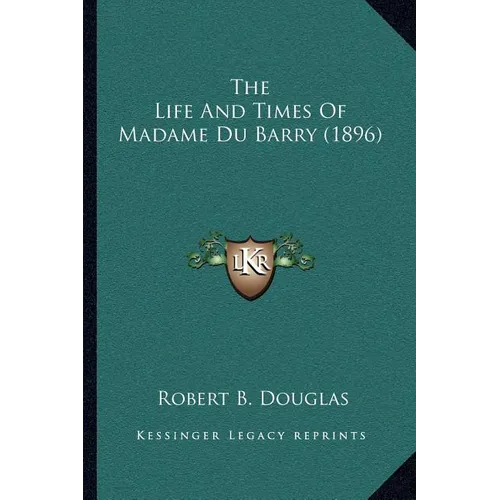 The Life And Times Of Madame Du Barry (1896) - Paperback