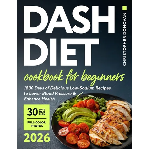 Dash Diet Cookbook for Beginners: 1800 Days of Delicious Low-Sodium Recipes to Lower Blood Pressure and Enhance Health. Includes Full-Color Photos and - Paperback