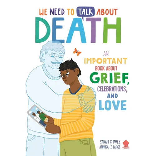 We Need to Talk about Death: An Important Book about Grief, Celebrations, and Love - Paperback