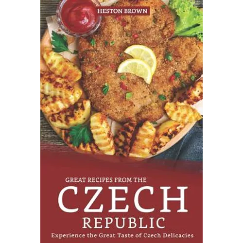 Great Recipes from the Czech Republic: Experience the Great Taste of Czech Delicacies - Paperback