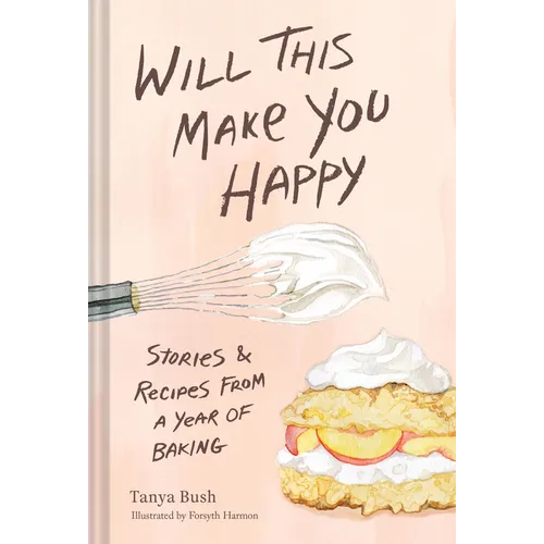 Will This Make You Happy: Stories & Recipes from a Year of Baking - Hardcover