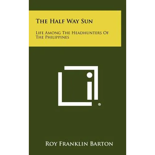 The Half Way Sun: Life Among the Headhunters of the Philippines - Hardcover