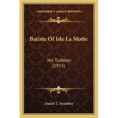 Batiste Of Isle La Motte: His Trubbles (1915) - Paperback