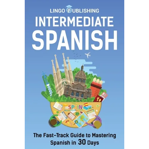 Intermediate Spanish: The Fast-Track Guide to Mastering Spanish in 30 Days - Paperback
