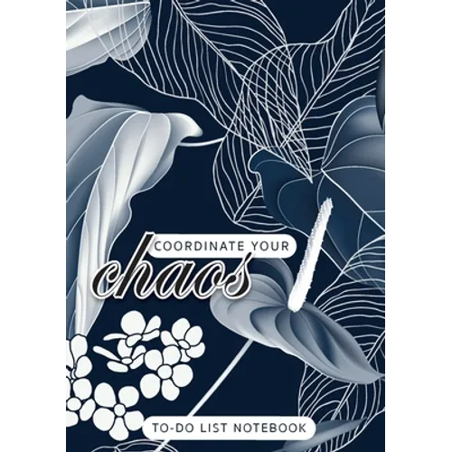 Coordinate Your Chaos To-Do List Notebook: 120 Pages Lined Undated To-Do List Organizer with Priority Lists (Medium A5 - 5.83X8.27 - Leaves and Flower - Paperback