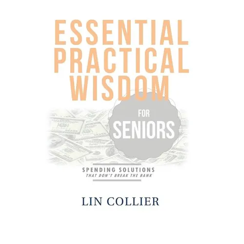 Essential Practical Wisdom for Seniors: Spending Solutions That Don't Break The Bank - Paperback