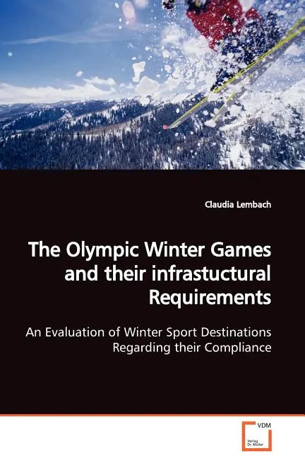 The Olympic Winter Games and their infrastuctural Requirements An Evaluation of Winter Sport Destinations Regarding their Compliance - Paperback