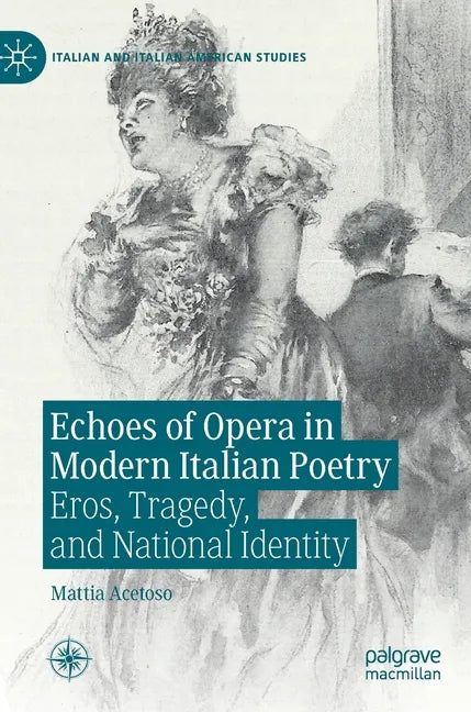 Echoes of Opera in Modern Italian Poetry: Eros, Tragedy, and National Identity - Hardcover
