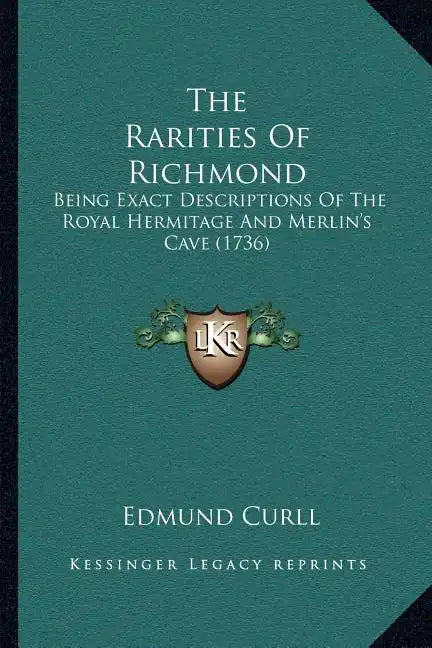 The Rarities Of Richmond: Being Exact Descriptions Of The Royal Hermitage And Merlin's Cave (1736) - Paperback