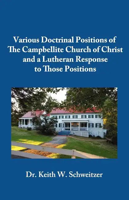 Various Doctrinal Positions of The Campbellite Church of Christ and a Lutheran Response to Those Positions - Paperback