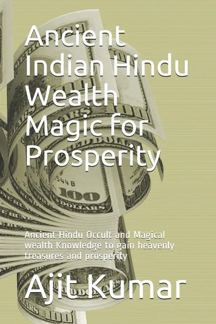 Ancient Indian Hindu Wealth Magic for Prosperity: Ancient Hindu Occult and Magical wealth Knowledge to gain heavenly treasures and prosperity - Paperback