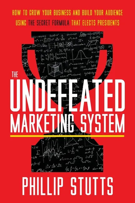 The Undefeated Marketing System: How to Grow Your Business and Build Your Audience Using the Secret Formula That Elects Presidents - Paperback