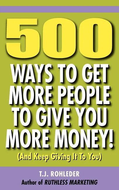 500 Ways to Get More People to Give You More Money! - Hardcover